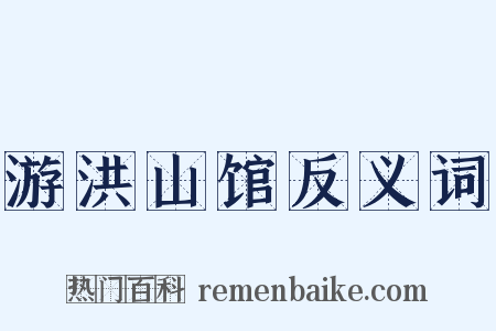 游洪山馆反义词是什么意思的图片